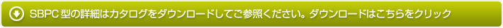 SBPC型の詳細はカタログをダウンロードしてご参照ください。ダウンロードはこちらをクリック